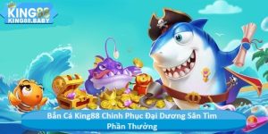 Bắn Cá King88 Chinh Phục Đại Dương Săn Tìm Phần Thưởng