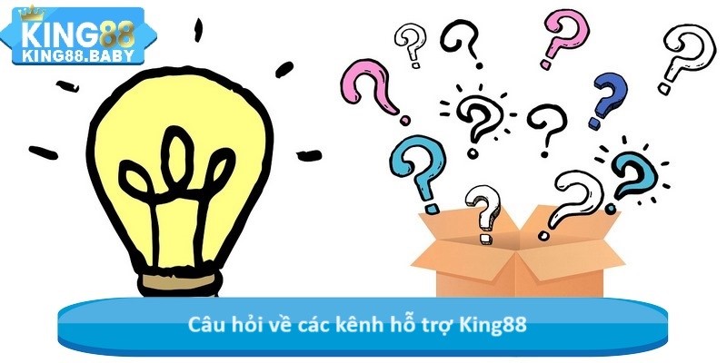 Câu hỏi về các kênh hỗ trợ King88