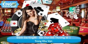 Đánh Giá KING88 - Sân Chơi Đổi Thưởng Số 1 Trong Khu Vực