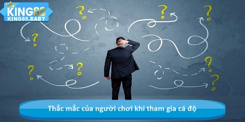 Thắc mắc của người chơi khi tham gia cá độ