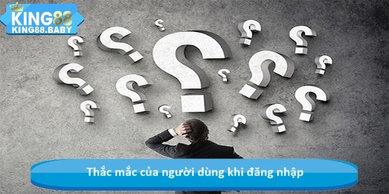 Thắc mắc của người dùng khi đăng nhập