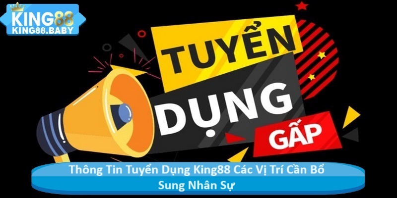 Thông Tin Tuyển Dụng King88 Các Vị Trí Cần Bổ Sung Nhân Sự